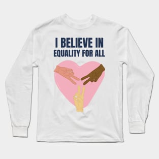 I BELIEVE IN EQUALITY FOR ALL Long Sleeve T-Shirt